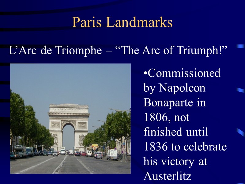 Paris Landmarks Commissioned by Napoleon Bonaparte in 1806, not finished until 1836 to celebrate